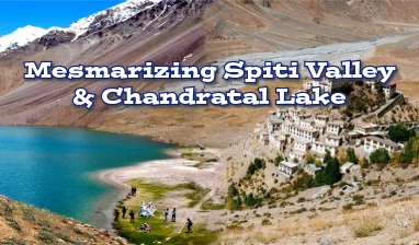 Mesmarising Spiti Valley & Chandratal Lake
