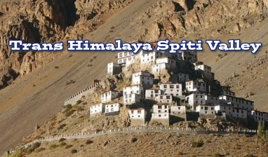 Trans Himalaya Spiti Valley